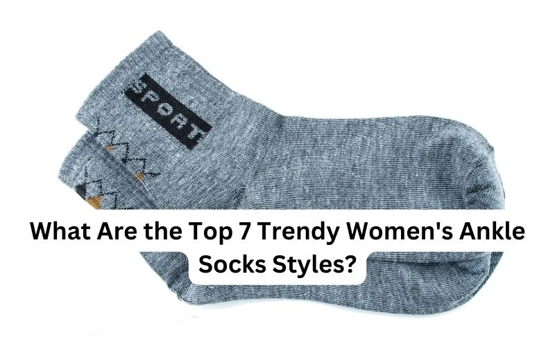 What Are the Top 7 Trendy Women's Ankle Socks Styles